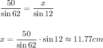 \dfrac{50}{\sin 62}=\dfrac{x}{\sin 12} \\\\\\x=\dfrac{50}{\sin 62}\cdot \sin 12\approx 11.77cm