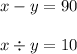 x-y=90 \\\\x\div y=10