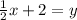 \frac{1}{2} x+2=y