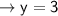 \rightarrow \sf{y = 3}