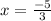 x = \frac{-5}{3}