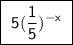 \boxed{ \ \sf5(\dfrac{1}{5})^{-x}\ }