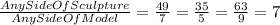 \frac{AnySideOfSculpture}{AnySideOfModel}= \frac{49}{7} = \frac{35}{5} =  \frac{63}{9}= 7