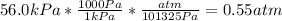 56.0kPa*\frac{1000Pa}{1kPa} *\frac{atm}{101325Pa} =0.55atm