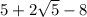 5+ 2 \sqrt{5}  - 8