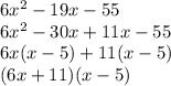 6 {x}^{2}  - 19x - 55 \\ 6 {x}^{2}  - 30x  + 11x - 55 \\ 6x(x - 5) + 11(x - 5) \\ (6x + 11)(x - 5)
