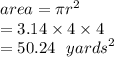 area = \pi {r}^{2}  \\  = 3.14 \times 4 \times 4 \\  = 50.24 \:  \:  \:  {yards}^{2}