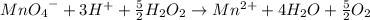 {MnO_4}^- + 3 H^+ + \frac{5}{2} H_2O_2 \rightarrow Mn^{2+} + 4 H_2O + \frac{5}{2} O_2