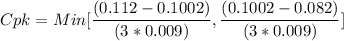 Cpk = Min[\dfrac{(0.112-0.1002)}{(3*0.009)}, \dfrac{(0.1002-0.082)}{(3*0.009)}]