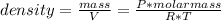 density=\frac{mass}{V} =\frac{P*molar mass}{R*T}