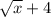 \sqrt{x} + 4