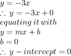 y =-3x \\  \therefore \: y =  - 3x + 0 \\ equating \: it \: with \:  \\ y = mx + b \\ b = 0 \\ \therefore \: y - intercept = 0