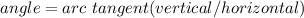 angle = arc\ tangent(vertical/horizontal)