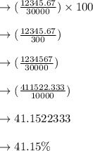 \to (\frac{12345.67}{30000}) \times 100 \\\\&#10;\to (\frac{12345.67}{300})\\\\&#10;\to (\frac{1234567}{30000})\\\\&#10;\to (\frac{411522.333}{10000})\\\\&#10;\to 41.1522333\\\\&#10;\to 41.15\%\\&#10;