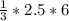 \frac{1}{3} * 2.5 * 6\\