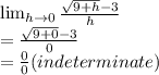 \lim_{h \to 0} \frac{\sqrt{9+h} -3}{h}\\= \frac{\sqrt{9+0}-3 }{0}\\= \frac{0}{0}(indeterminate)