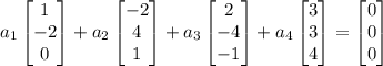 a_{1}\begin{bmatrix}1\\ -2\\ 0\end{bmatrix}+a_{2}\begin{bmatrix}-2\\ 4\\ 1\end{bmatrix}+a_{3}\begin{bmatrix}2\\ -4\\ -1\end{bmatrix}+a_{4}\begin{bmatrix}3\\ 3\\ 4\end{bmatrix}=\begin{bmatrix}0\\ 0\\ 0\end{bmatrix}