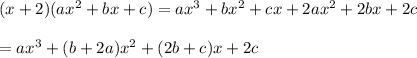 (x+2)(ax^2+bx+c) = ax^3+bx^2+cx+2ax^2+2bx+2c\\\\= ax^3+(b+2a)x^2+(2b+c)x+2c
