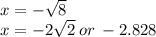 x =   -  \sqrt{8}  \\ x =  - 2 \sqrt{2}  \: or \:  - 2.828