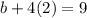 b+4(2)=9