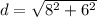 d = \sqrt{8^2 + 6^2}