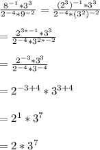 \frac{8^{-1}*3^{3}}{2^{-4}*9^{-2}}=\frac{(2^{3})^{-1} * 3^{3}}{2^{-4}*(3^{2})^{-2}}\\\\=\frac{2^{3*-1}*3^{3}}{2^{-4}*3^{2*-2}}\\\\=\frac{2^{-3}*3^{3}}{2^{-4}*3^{-4}}\\\\=2^{-3+4}*3^{3+4}\\\\=2^{1}*3^{7}\\\\=2*3^{7}