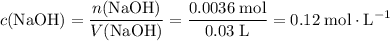 \begin{aligned}c(\mathrm{NaOH}) &= \frac{n(\mathrm{NaOH})}{V(\mathrm{NaOH})} = \frac{0.0036\; \rm mol}{0.03\; \rm L} = 0.12\; \rm mol \cdot L^{-1}\end{aligned}