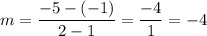 \displaystyle m=\frac{-5-(-1)}{2-1}=\frac{-4}{1}=-4