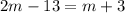 2m-13=m+3