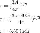 r=(\dfrac{3A}{4\pi})^{1/3}\\\\r=(\dfrac{3\times 400\pi}{4\pi})^{1/3}\\\\r=6.69\ \text{inch}