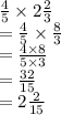 \frac{4}{5}  \times 2 \frac{2}{3}  \\  =  \frac{4}{5}  \times  \frac{8}{3}  \\  =  \frac{4 \times 8}{5 \times 3}  \\  =  \frac{32}{15}  \\  = 2 \frac{2}{15}
