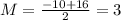 M=\frac{-10+16}{2}=3