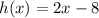 h(x) = 2x - 8
