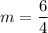 m=\dfrac{6}{4}