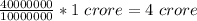 \frac{40000000}{10000000}*1\ crore=4\ crore