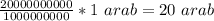 \frac{20000000000}{1000000000}*1\ arab=20\ arab