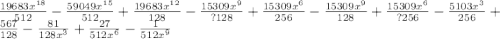 \frac{19683x {}^{18} }{512}  -  \frac{59049x {}^{15} }{512}  +  \frac{19683x {}^{12} }{128 }  -  \frac{15309x {}^{9} }{?128}  +  \frac{15309x {}^{6} }{256}  -  \frac{15309x {}^{9} }{128}  +  \frac{15309x {}^{6} }{?256}  -  \frac{5103x {}^{3} }{256}  +  \frac{567}{128}  -   \frac{81}{128x {}^{3} }  +  \frac{27}{512x {}^{6} }  -  \frac{1}{512x {}^{9} }