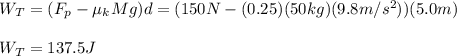 W_T=(F_p-\mu_kMg)d=(150N-(0.25)(50kg)(9.8m/s^2))(5.0m)\\\\W_T=137.5J