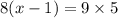 8(x - 1) = 9 \times 5