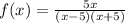 f(x) = \frac{5x}{(x - 5)(x + 5)}