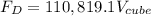 F_{D} = 110,819.1V_{cube}