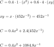 C=0.4\cdot 1\cdot (x^2)+0.6\cdot 4\cdot (xy)\\\\\\xy=x\cdot(452x^{-2})=452x^{-1}\\\\\\C=0.4x^2+2.4(452x^{-1})\\\\\\C=0.4x^2+1084.8x^{-1}