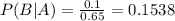 P(B|A) = \frac{0.1}{0.65} = 0.1538