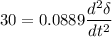 $  30 = 0.0889 \frac{d^2 \delta}{dt^2}  $