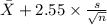 \bar X+2.55 \times {\frac{s}{\sqrt{n} } }