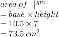 area \: of \:  \parallel^{gm}  \\  = base \times height \\  = 10.5 \times 7 \\  = 73.5 \:  {cm}^{2}  \\