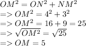 OM^2 = ON^2 + NM^2\\= OM^2 = 4^2 + 3^2\\=OM^2 =16 + 9 = 25\\= \sqrt{OM^2}  = \sqrt{25} \\= OM = 5