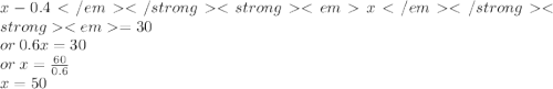 x - 0.4x= 30 \\ or \: 0.6x = 30 \\ or \: x =  \frac{60}{0.6}  \\ x = 50