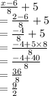 \frac{x - 6}{8}  + 5 \\  =  \frac{2 - 6}{8}  + 5 \\  =   \frac{ - 4}{8}  + 5 \\  =  \frac{ - 4 + 5  \times 8}{8}  \\  =   \frac{ - 4 + 40}{8}  \\  = \frac{36}{8}  \\  =  \frac{9}{2}