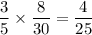 \dfrac{3}{5} \times \dfrac{8}{30} = \dfrac{4}{25}